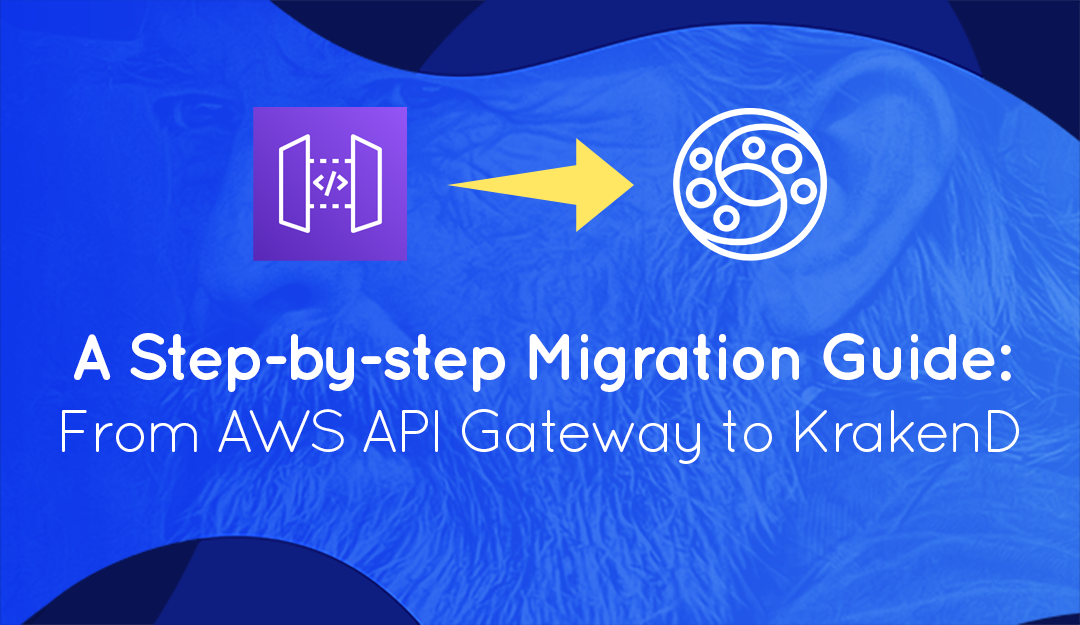 Step-by-step Migration Guide: From AWS API Gateway to KrakenD API Gateway